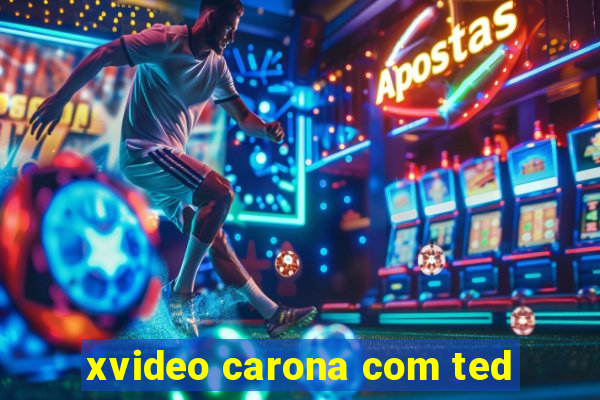 xvideo carona com ted